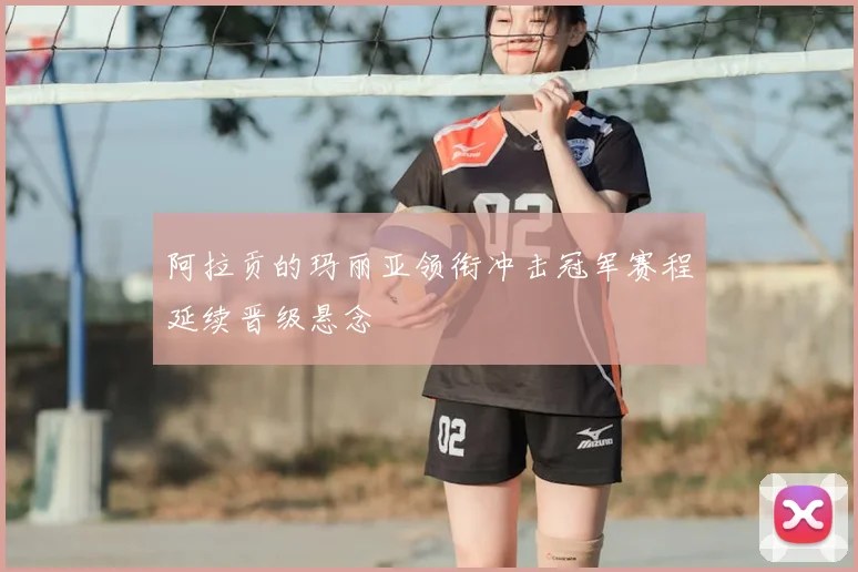 阿拉贡的玛丽亚领衔冲击冠军赛程延续晋级悬念