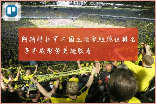 阿斯特拉罕汗国主场取胜稳住排名 争夺战形势更趋胶着