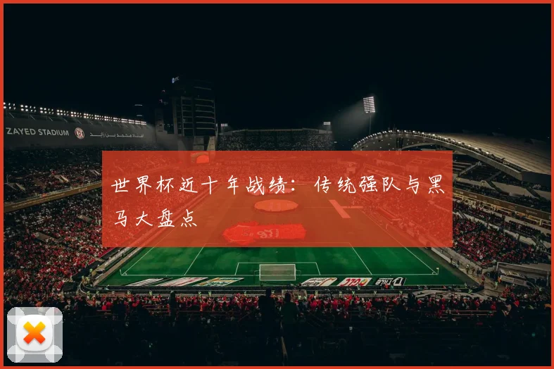 世界杯近十年战绩:传统强队与黑马大盘点