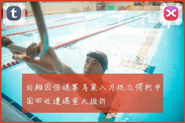 刘翔因伤退赛鸟巢八万观众愕然中国田径遭遇重大挫折