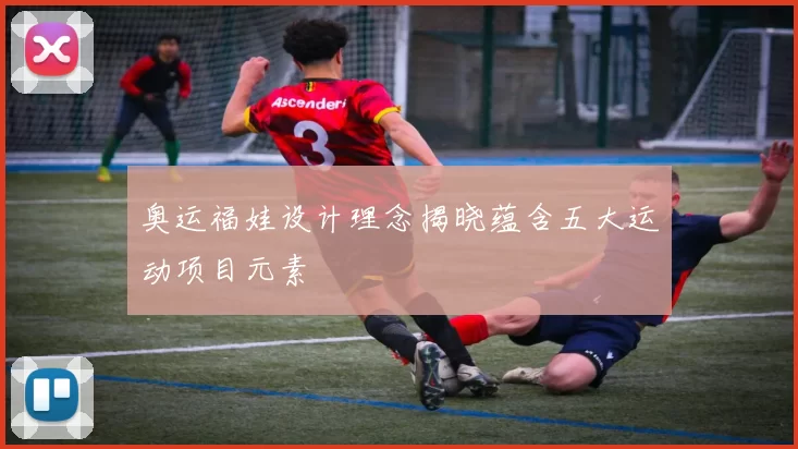 奥运福娃设计理念揭晓蕴含五大运动项目元素