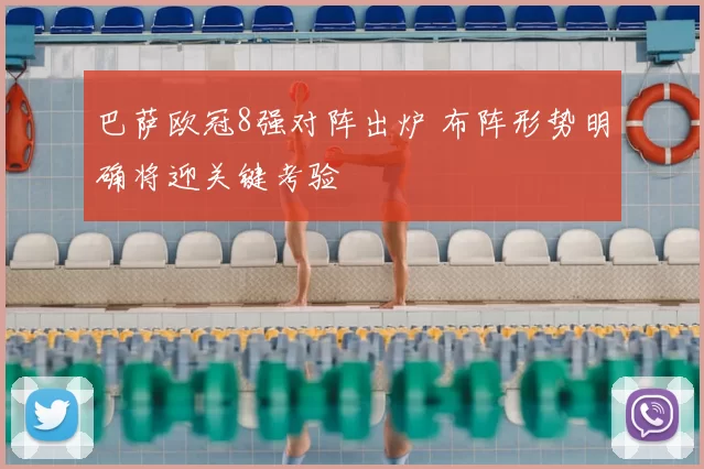 巴萨欧冠8强对阵出炉 布阵形势明确将迎关键考验