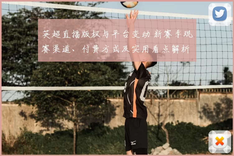 英超直播版权与平台变动 新赛季观赛渠道、付费方式及实用看点解析
